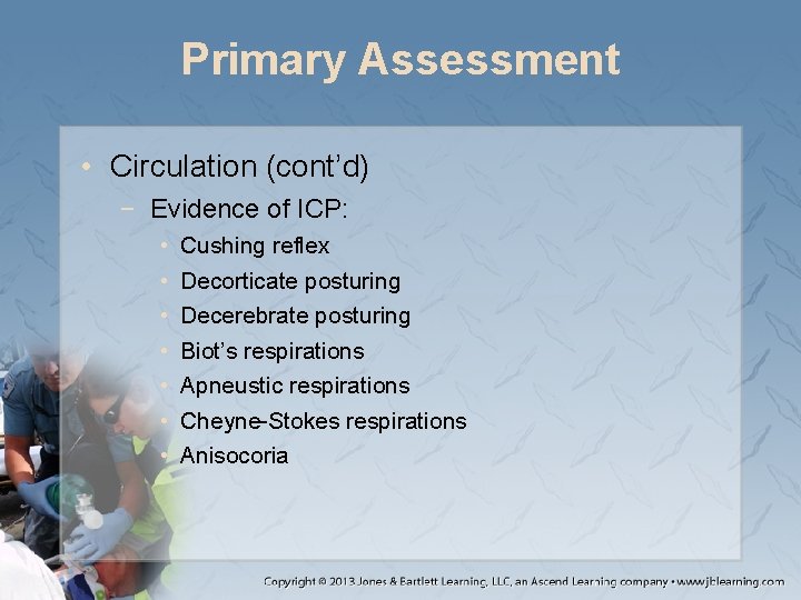 Primary Assessment • Circulation (cont’d) − Evidence of ICP: • • Cushing reflex Decorticate