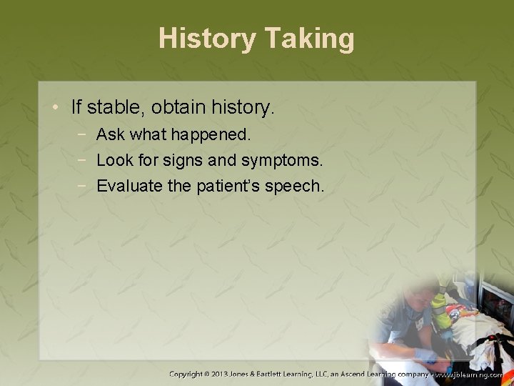 History Taking • If stable, obtain history. − Ask what happened. − Look for