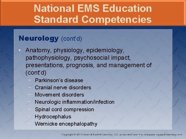 National EMS Education Standard Competencies Neurology (cont’d) • Anatomy, physiology, epidemiology, pathophysiology, psychosocial impact,
