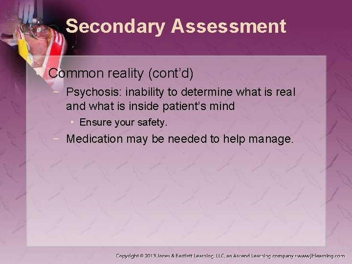 Secondary Assessment • Common reality (cont’d) − Psychosis: inability to determine what is real