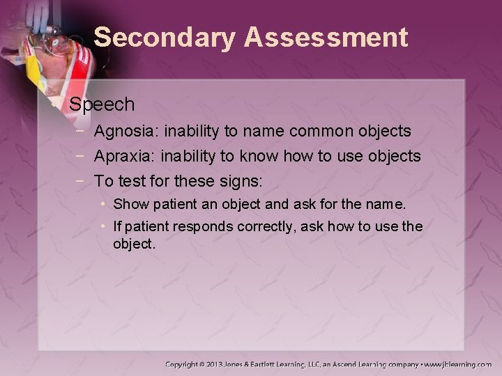 Secondary Assessment • Speech − Agnosia: inability to name common objects − Apraxia: inability