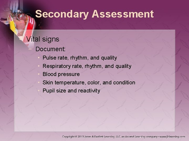 Secondary Assessment • Vital signs − Document: • • • Pulse rate, rhythm, and