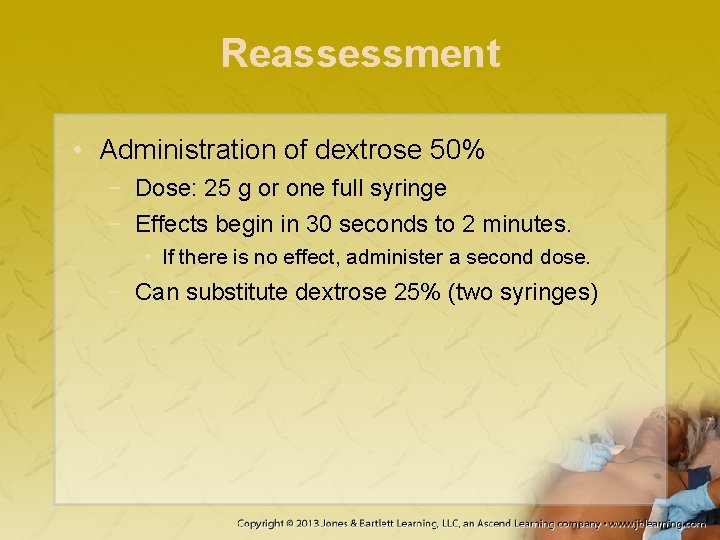 Reassessment • Administration of dextrose 50% − Dose: 25 g or one full syringe