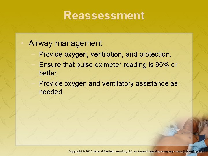 Reassessment • Airway management − Provide oxygen, ventilation, and protection. − Ensure that pulse