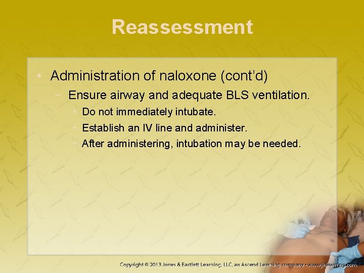 Reassessment • Administration of naloxone (cont’d) − Ensure airway and adequate BLS ventilation. •