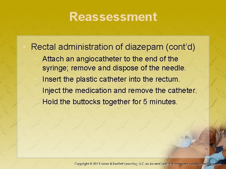 Reassessment • Rectal administration of diazepam (cont’d) − Attach an angiocatheter to the end
