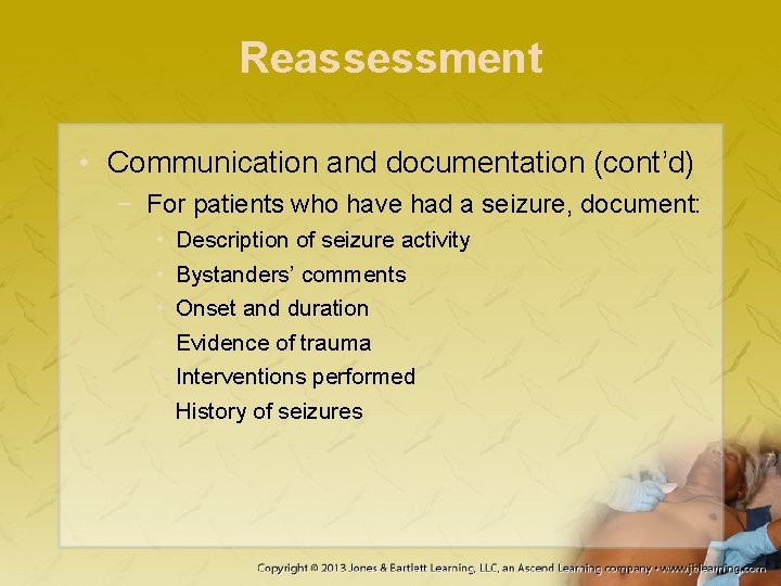 Reassessment • Communication and documentation (cont’d) − For patients who have had a seizure,
