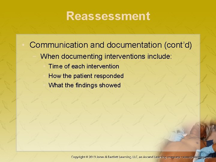 Reassessment • Communication and documentation (cont’d) − When documenting interventions include: • Time of