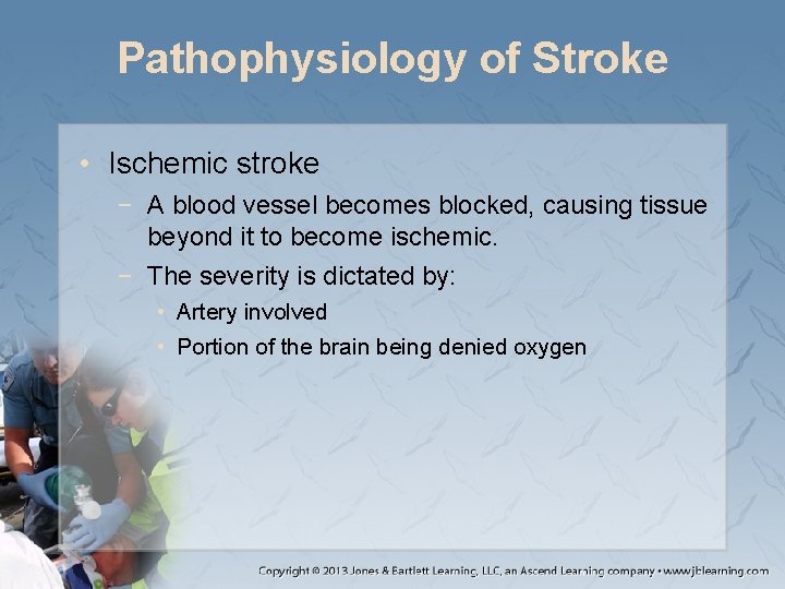 Pathophysiology of Stroke • Ischemic stroke − A blood vessel becomes blocked, causing tissue