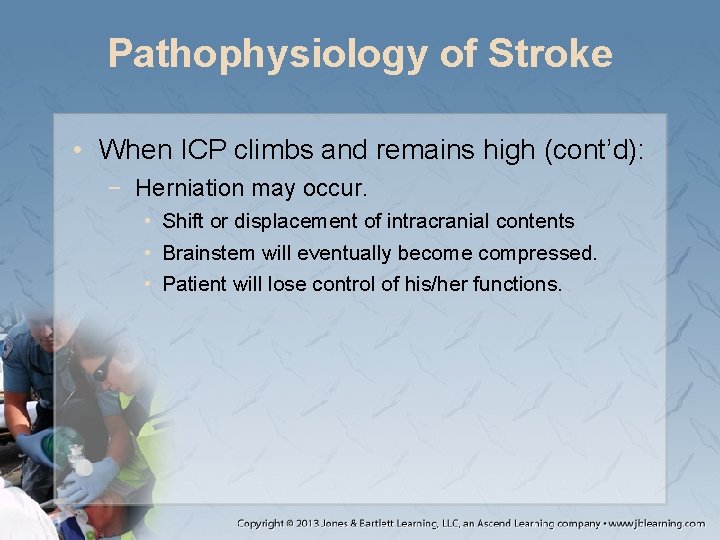 Pathophysiology of Stroke • When ICP climbs and remains high (cont’d): − Herniation may