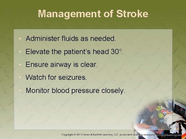 Management of Stroke • Administer fluids as needed. • Elevate the patient’s head 30°.
