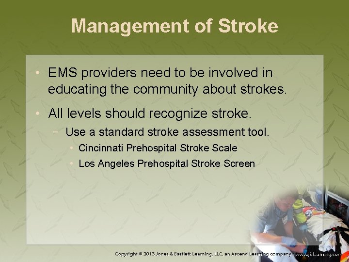 Management of Stroke • EMS providers need to be involved in educating the community