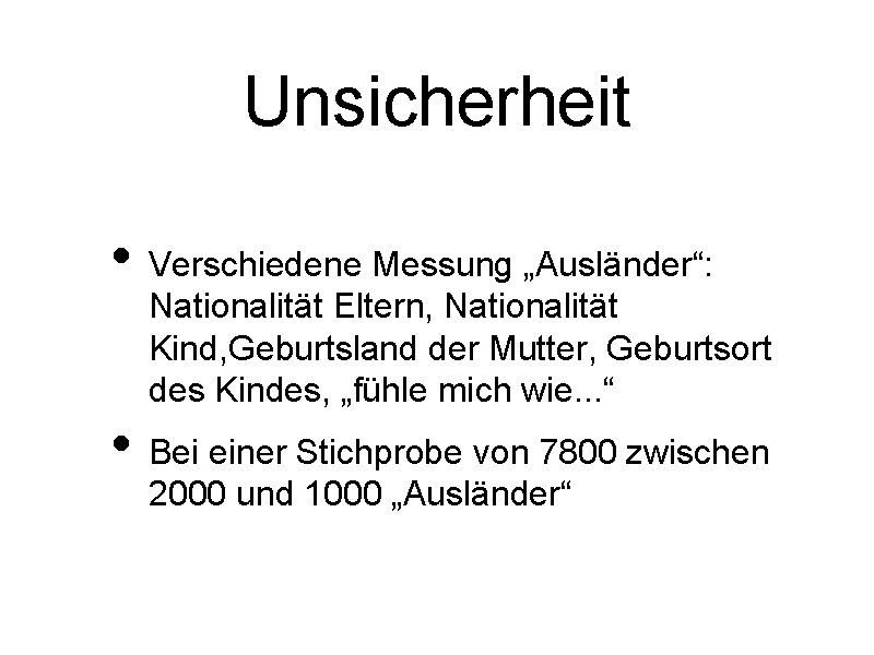 Unsicherheit • Verschiedene Messung „Ausländer“: Nationalität Eltern, Nationalität Kind, Geburtsland der Mutter, Geburtsort des