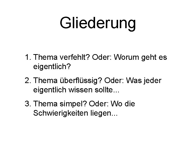 Gliederung 1. Thema verfehlt? Oder: Worum geht es eigentlich? 2. Thema überflüssig? Oder: Was