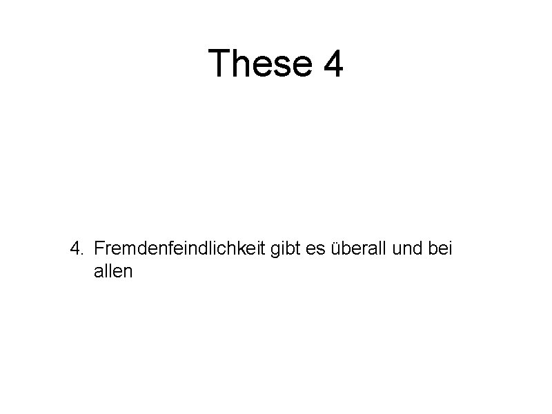 These 4 4. Fremdenfeindlichkeit gibt es überall und bei allen 