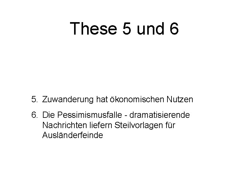 These 5 und 6 5. Zuwanderung hat ökonomischen Nutzen 6. Die Pessimismusfalle - dramatisierende