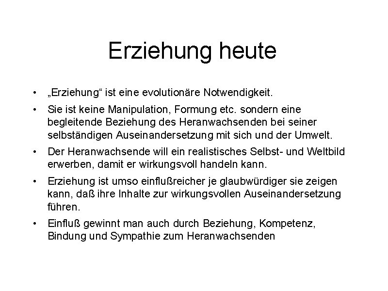 Erziehung heute • „Erziehung“ ist eine evolutionäre Notwendigkeit. • Sie ist keine Manipulation, Formung