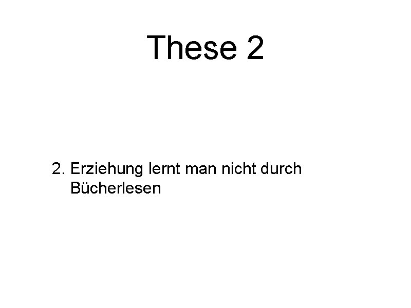 These 2 2. Erziehung lernt man nicht durch Bücherlesen 