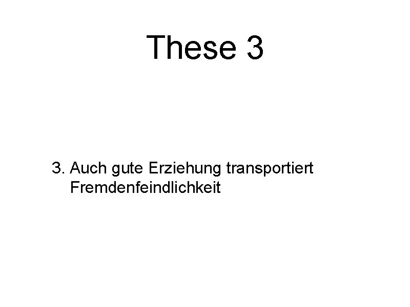 These 3 3. Auch gute Erziehung transportiert Fremdenfeindlichkeit 