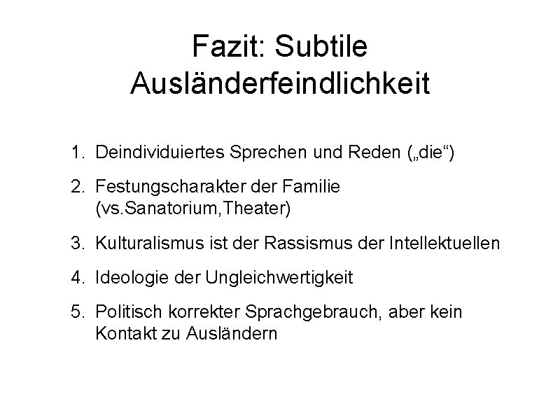 Fazit: Subtile Ausländerfeindlichkeit 1. Deindividuiertes Sprechen und Reden („die“) 2. Festungscharakter der Familie (vs.