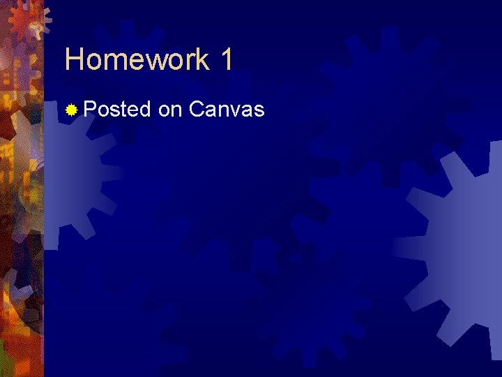 Homework 1 ® Posted on Canvas 