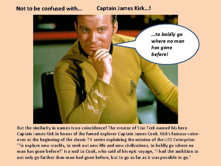 Not to be confused with… Captain James Kirk…! …to boldly go where no man