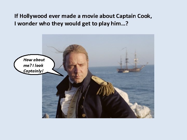If Hollywood ever made a movie about Captain Cook, I wonder who they would