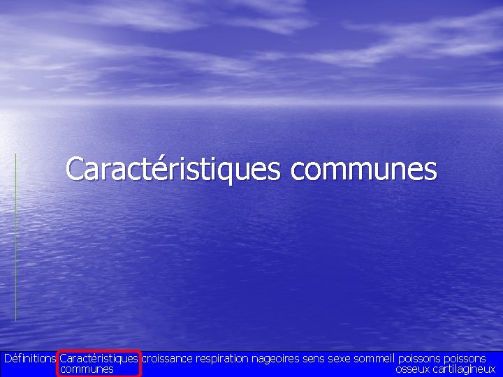 Caractéristiques communes Définitions Caractéristiques croissance respiration nageoires sens sexe sommeil poissons communes osseux cartilagineux