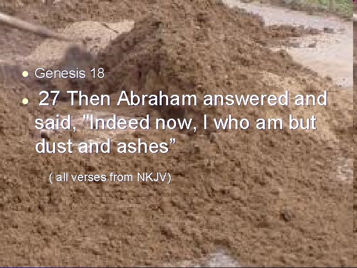 l l Genesis 18 27 Then Abraham answered and said, "Indeed now, I who