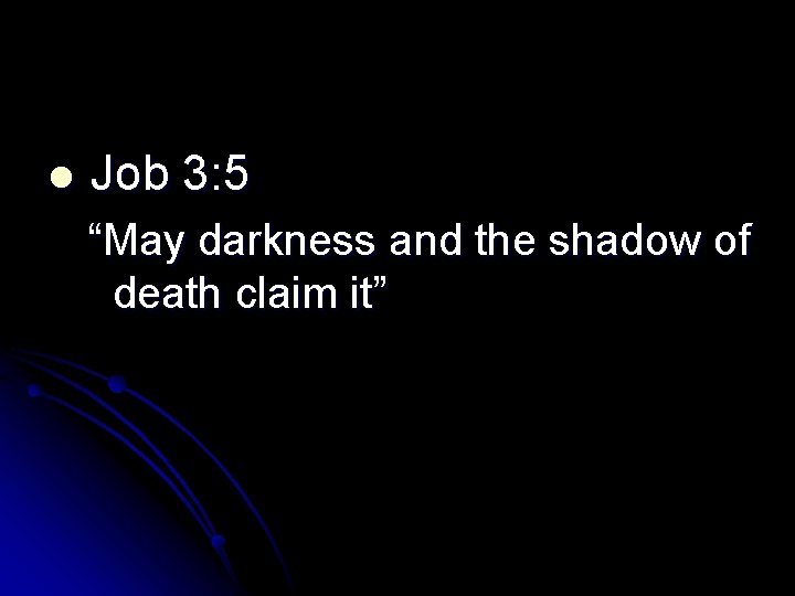 l Job 3: 5 “May darkness and the shadow of death claim it” 