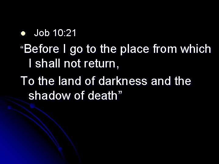 l Job 10: 21 “Before I go to the place from which I shall