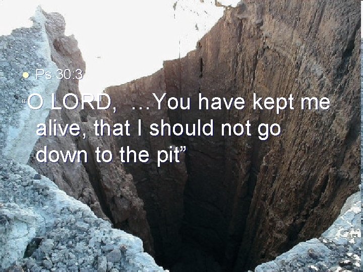 l Ps 30: 3 “O LORD, …You have kept me alive, that I should