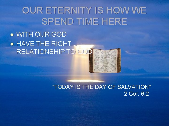 OUR ETERNITY IS HOW WE SPEND TIME HERE l l WITH OUR GOD HAVE