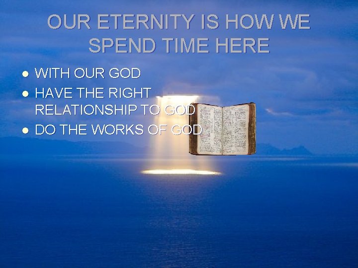 OUR ETERNITY IS HOW WE SPEND TIME HERE l l l WITH OUR GOD