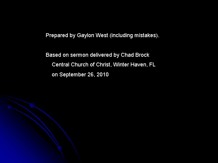 Prepared by Gaylon West (including mistakes). Based on sermon delivered by Chad Brock Central