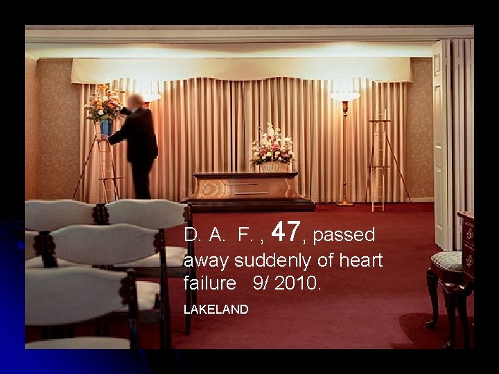 D. A. F. , 47, passed away suddenly of heart failure 9/ 2010. LAKELAND