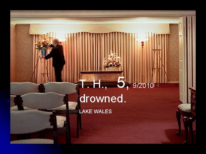 T. H. , 5, 9/2010 drowned. LAKE WALES 
