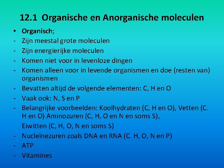 12. 1 Organische en Anorganische moleculen • - Organisch; Zijn meestal grote moleculen Zijn