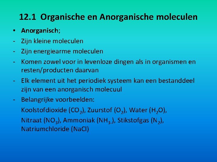 12. 1 Organische en Anorganische moleculen Anorganisch; Zijn kleine moleculen Zijn energiearme moleculen Komen