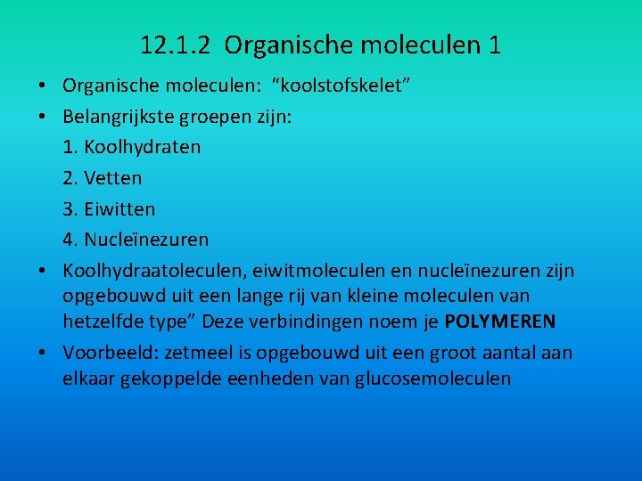 12. 1. 2 Organische moleculen 1 • Organische moleculen: “koolstofskelet” • Belangrijkste groepen zijn: