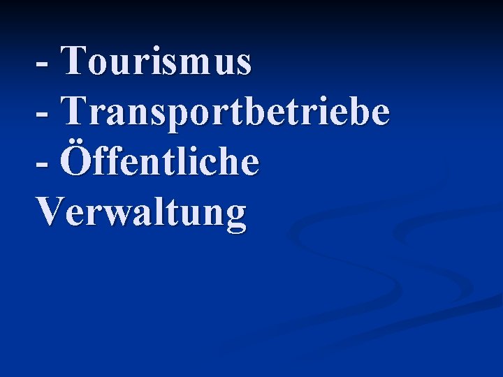 - Tourismus - Transportbetriebe - Öffentliche Verwaltung 