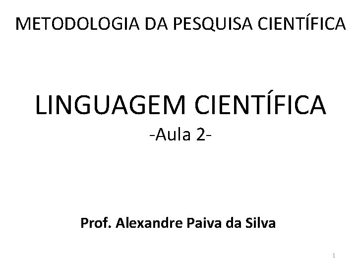 METODOLOGIA DA PESQUISA CIENTÍFICA LINGUAGEM CIENTÍFICA -Aula 2 - Prof. Alexandre Paiva da Silva