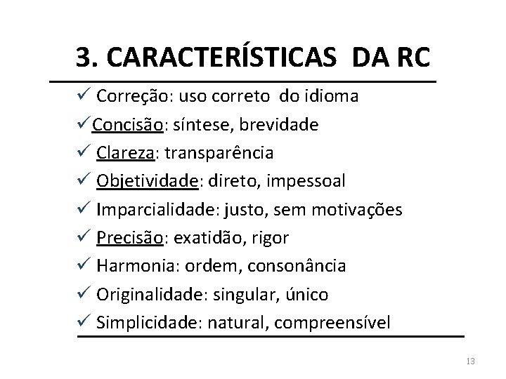 3. CARACTERÍSTICAS DA RC ü Correção: uso correto do idioma üConcisão: síntese, brevidade ü