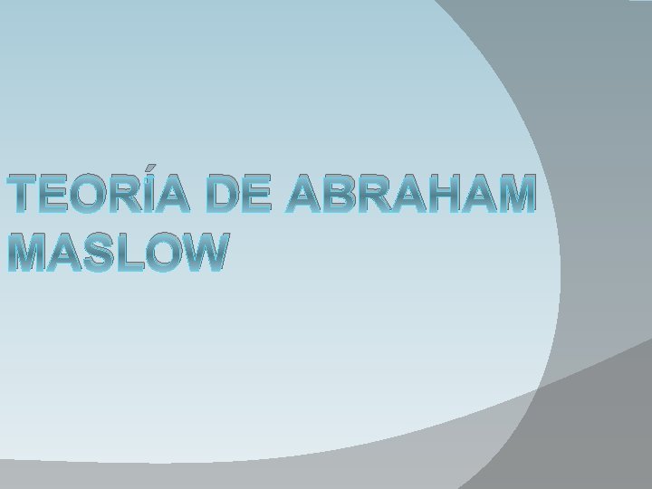 TEORÍA DE ABRAHAM MASLOW 