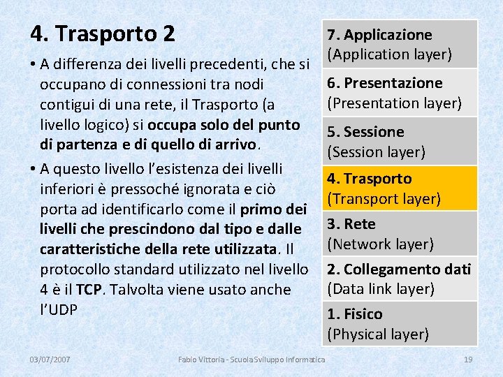 4. Trasporto 2 • A differenza dei livelli precedenti, che si occupano di connessioni