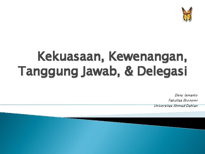 Kekuasaan, Kewenangan, Tanggung Jawab, & Delegasi Deny Ismanto Fakultas Ekonomi Universitas Ahmad Dahlan 