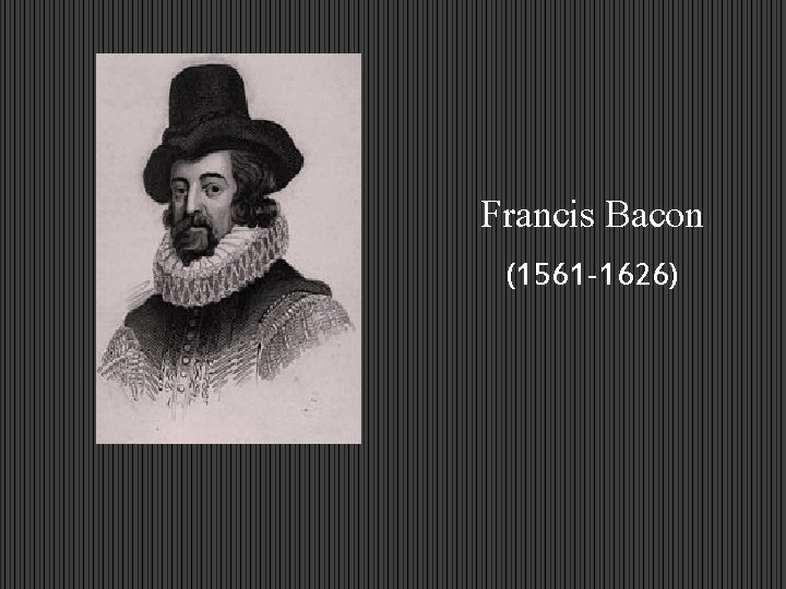 Francis Bacon (1561 -1626) 