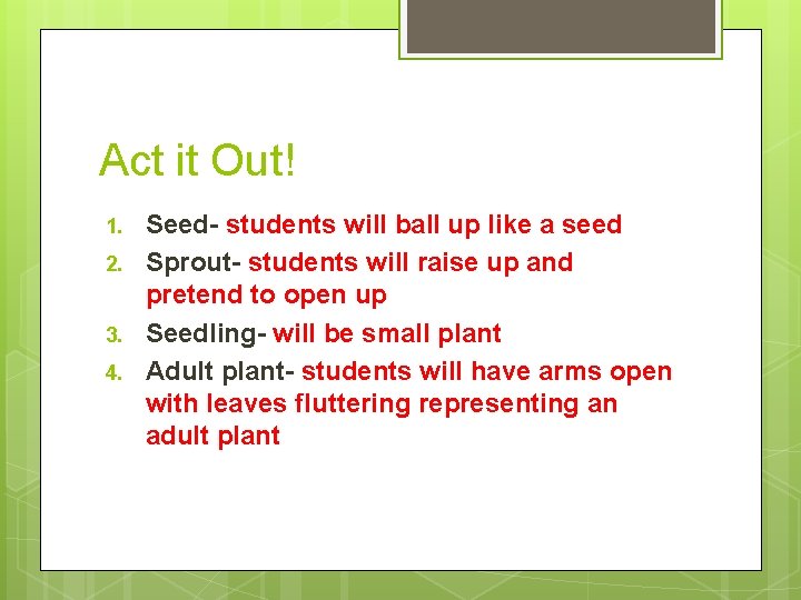 Act it Out! 1. 2. 3. 4. Seed- students will ball up like a