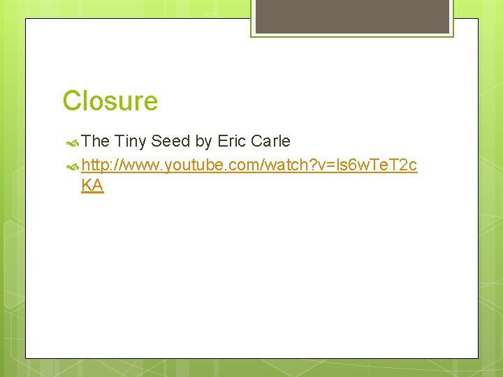 Closure The Tiny Seed by Eric Carle http: //www. youtube. com/watch? v=ls 6 w.