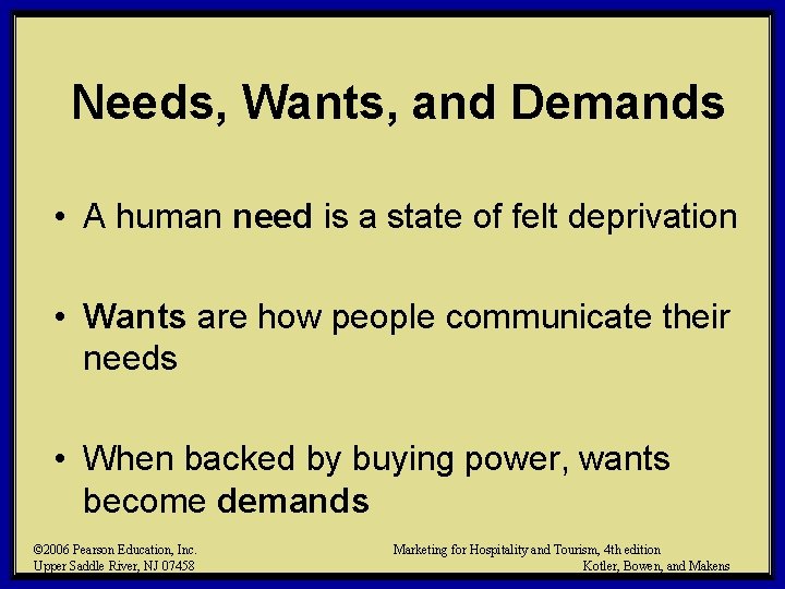 Needs, Wants, and Demands • A human need is a state of felt deprivation